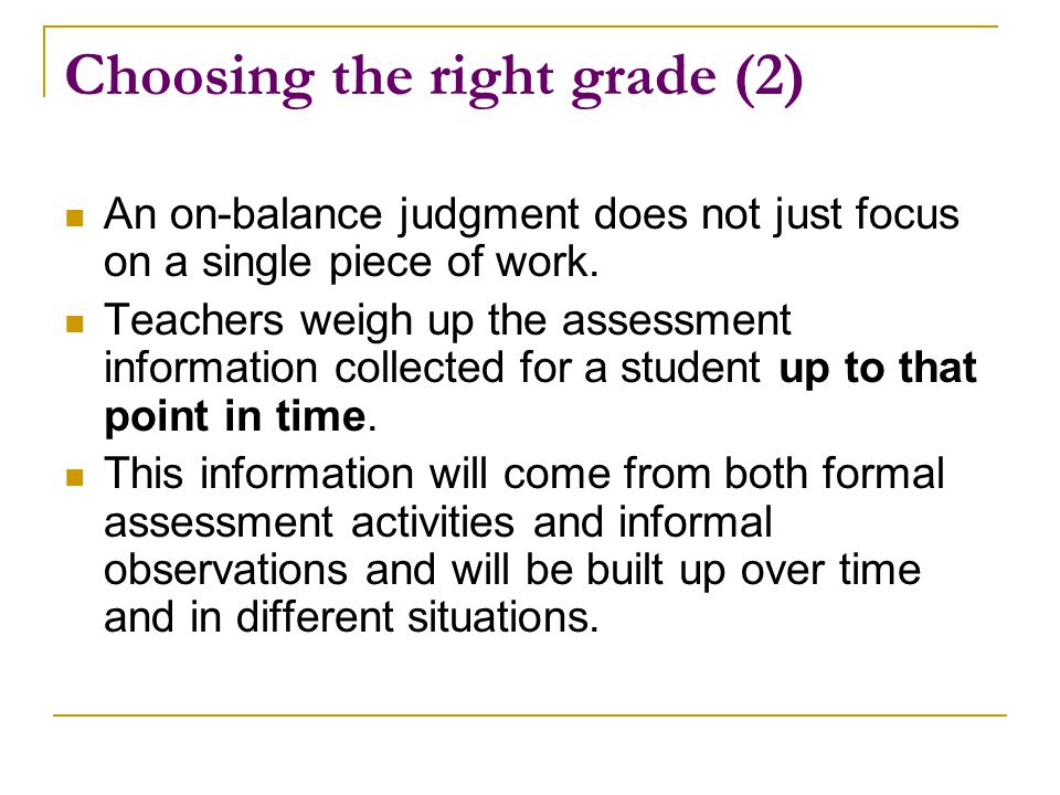 Choosing the right grade (2) An on-balance judgment does not just focus on a single piece of work.
