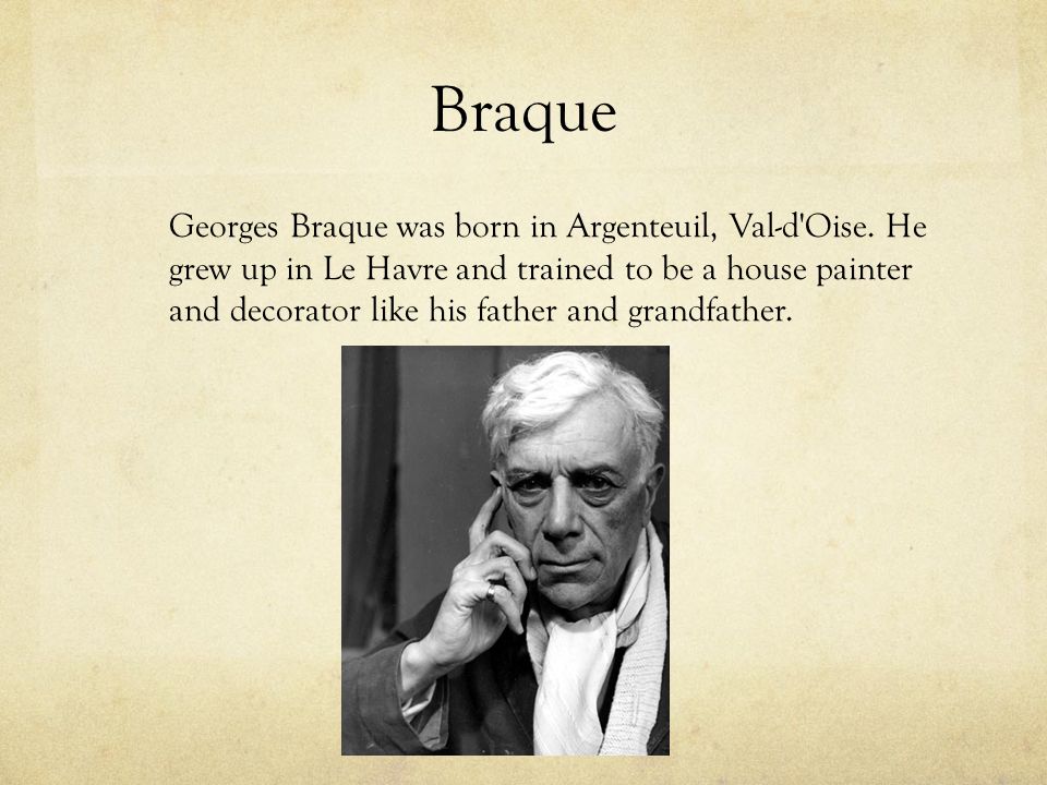 Braque Georges Braque was born in Argenteuil, Val-d Oise.