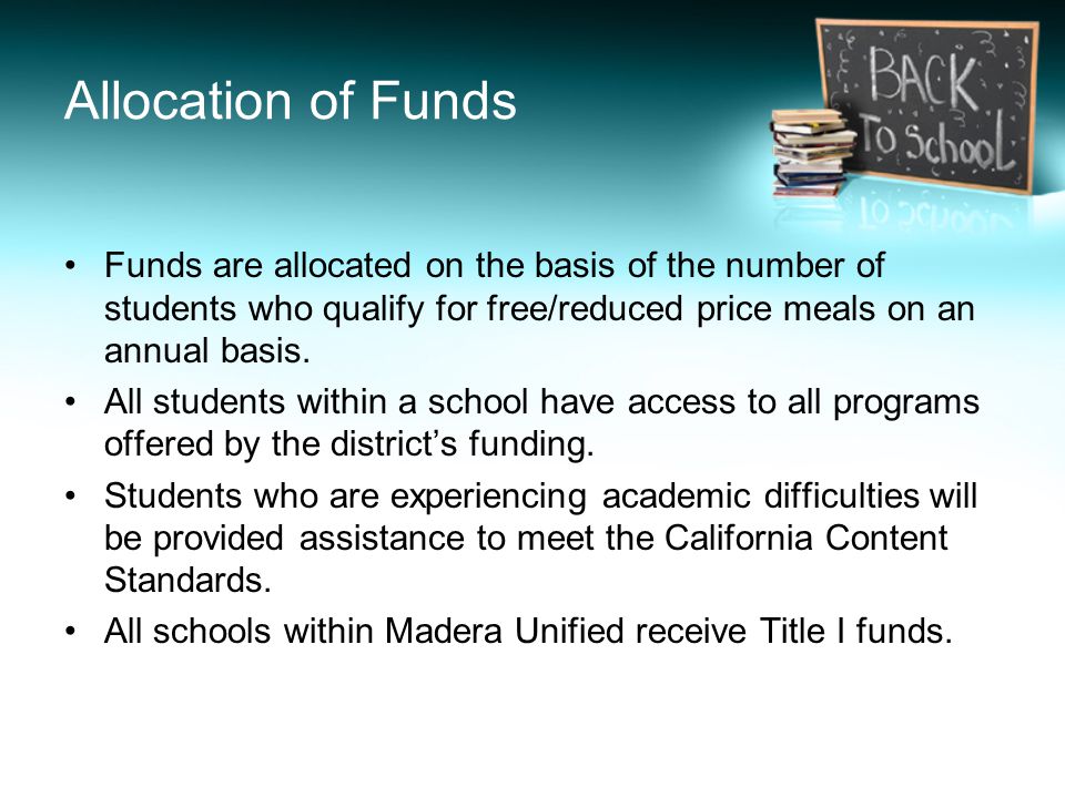 Allocation of Funds Funds are allocated on the basis of the number of students who qualify for free/reduced price meals on an annual basis.