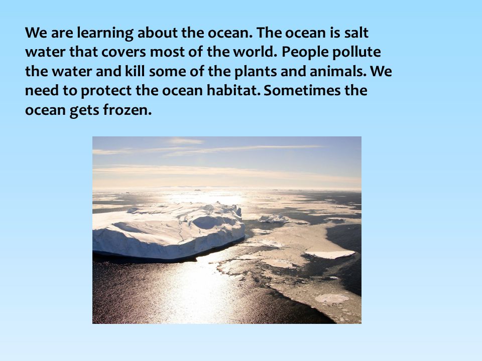 We are learning about the ocean. The ocean is salt water that covers most of the world.