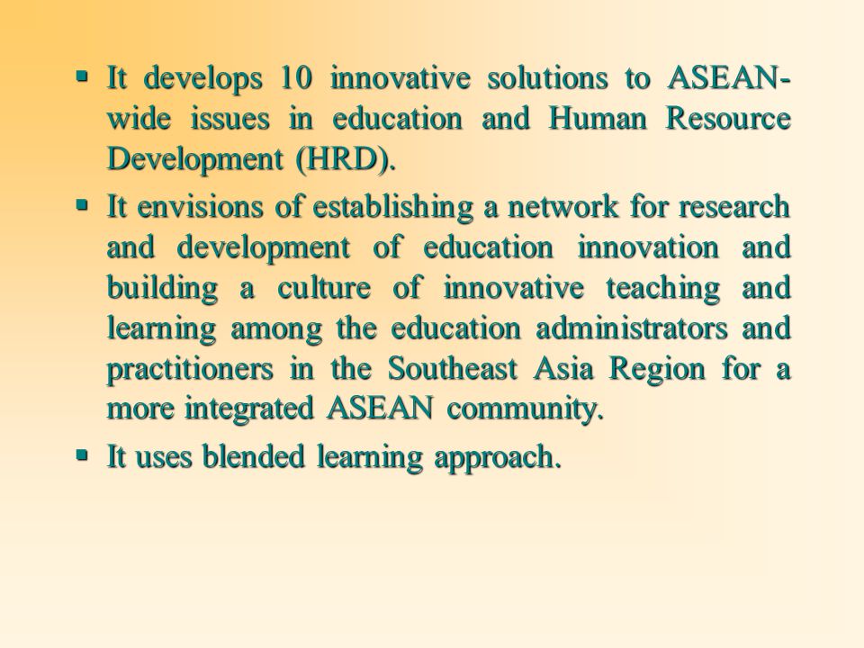  It develops 10 innovative solutions to ASEAN- wide issues in education and Human Resource Development (HRD).
