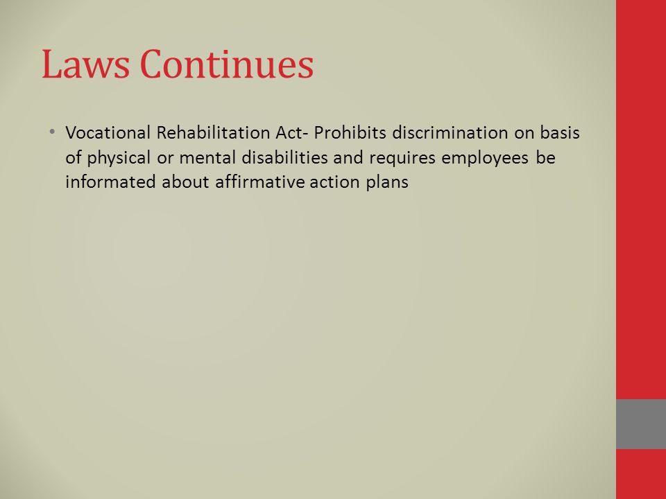 Laws Continues Vocational Rehabilitation Act- Prohibits discrimination on basis of physical or mental disabilities and requires employees be informated about affirmative action plans