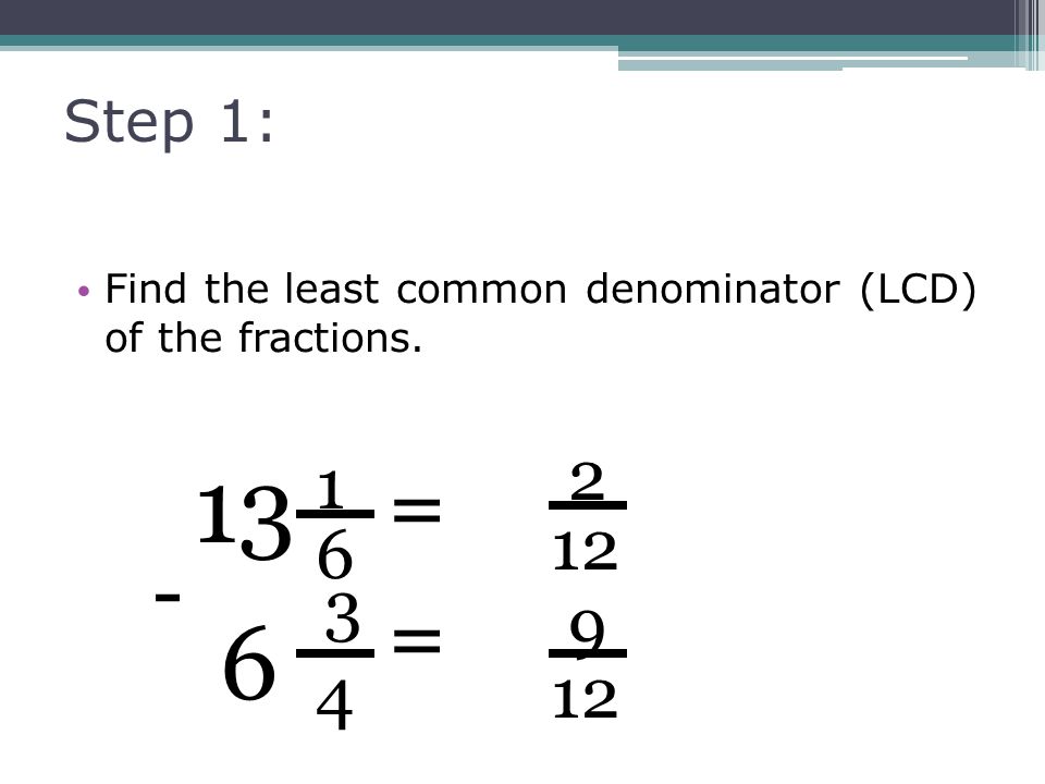 Step 1: Find the least common denominator (LCD) of the fractions = =