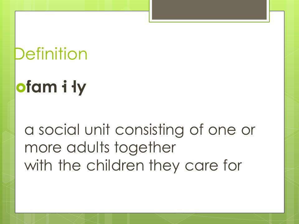 Definition  fam·i·ly a social unit consisting of one or more adults together with the children they care for