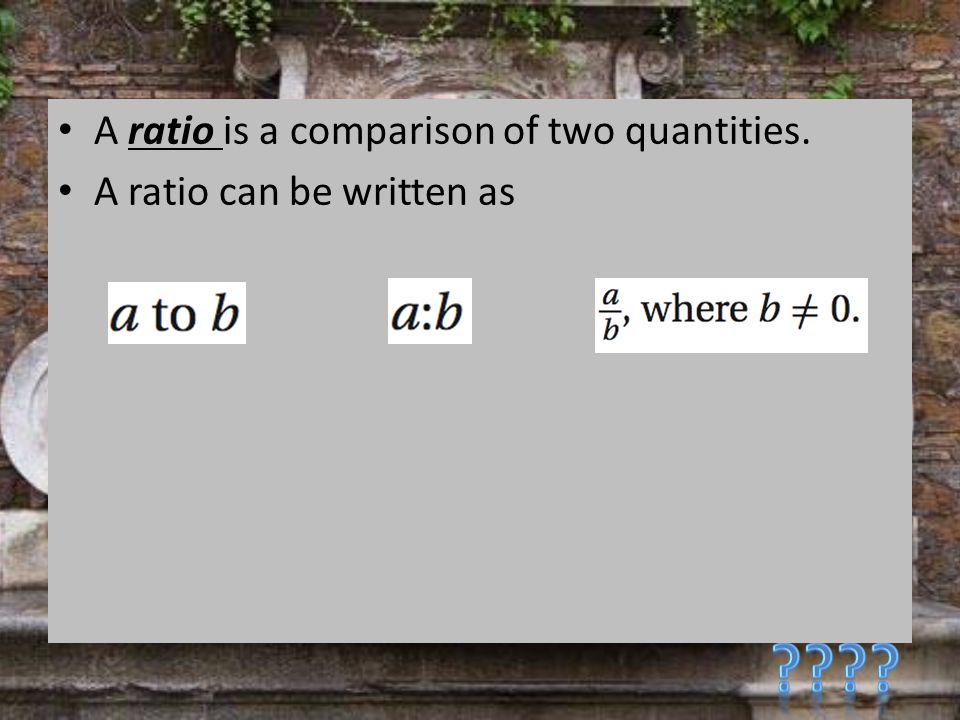 A ratio is a comparison of two quantities. A ratio can be written as