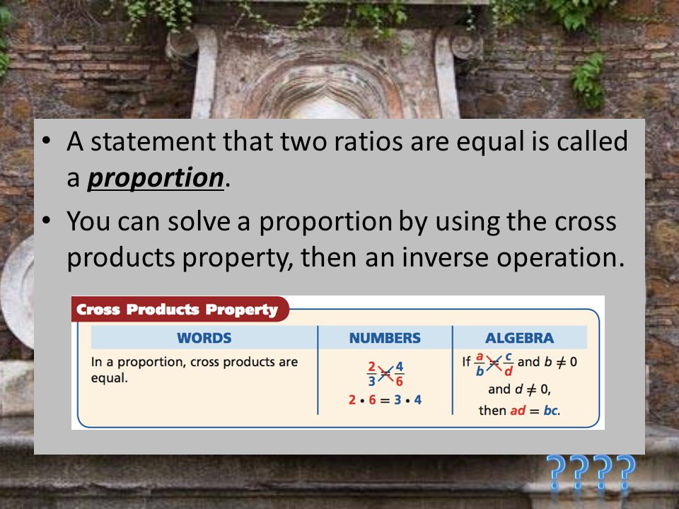 A statement that two ratios are equal is called a proportion.