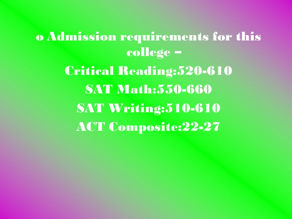 oAdmission requirements for this college – Critical Reading: SAT Math: SAT Writing: ACT Composite:22-27