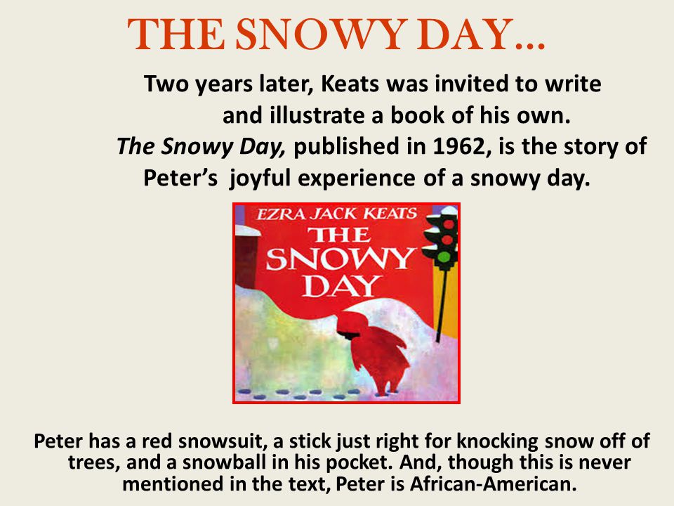 THE SNOWY DAY... Two years later, Keats was invited to write and illustrate a book of his own.