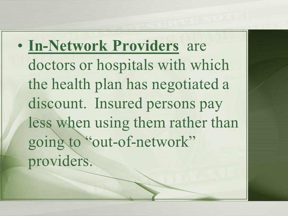 In-Network Providers are doctors or hospitals with which the health plan has negotiated a discount.