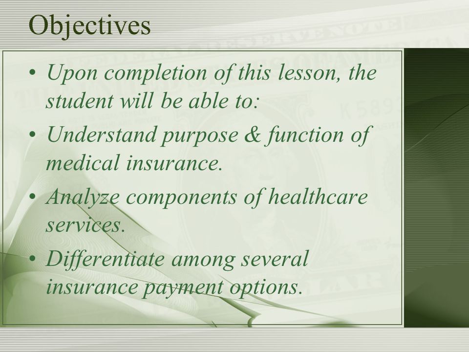 Objectives Upon completion of this lesson, the student will be able to: Understand purpose & function of medical insurance.