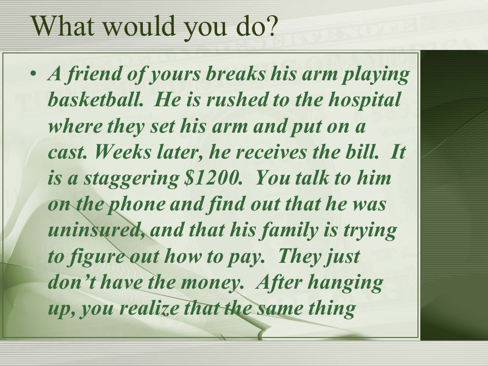 What would you do. A friend of yours breaks his arm playing basketball.