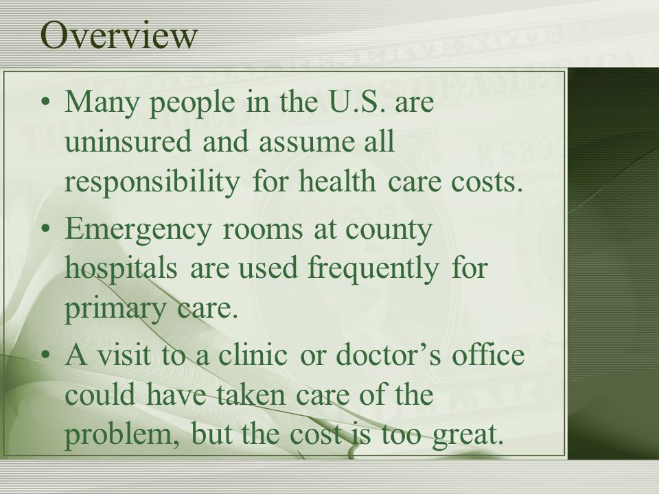 Overview Many people in the U.S. are uninsured and assume all responsibility for health care costs.