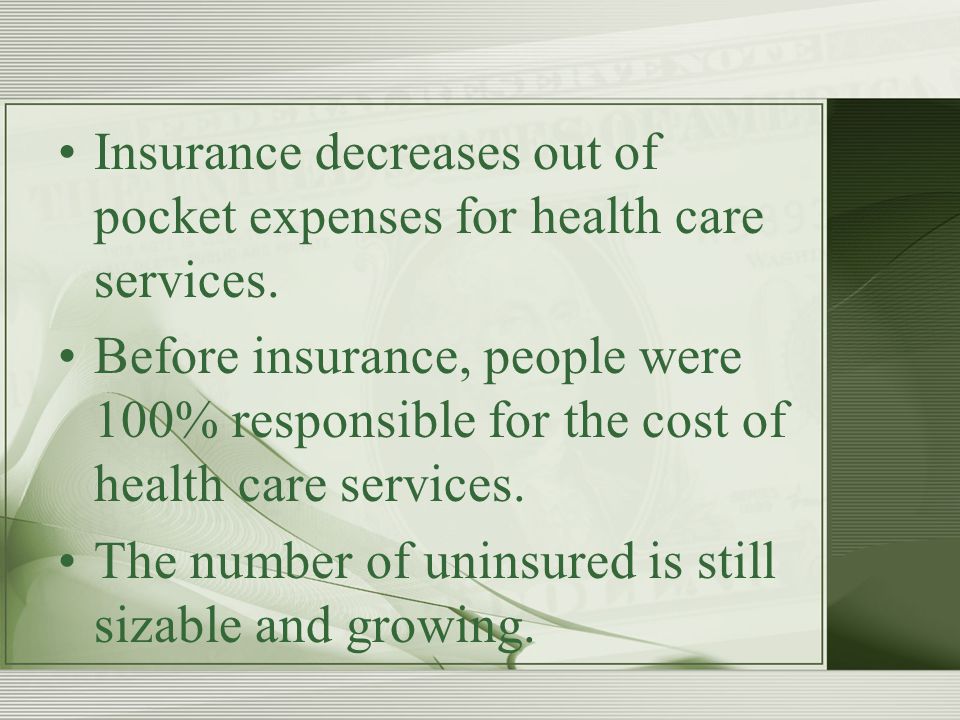 Insurance decreases out of pocket expenses for health care services.