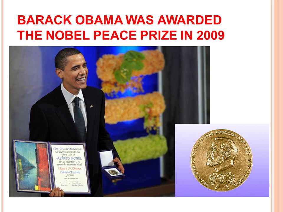 BARACK OBAMA WAS AWARDED THE NOBEL PEACE PRIZE IN 2009