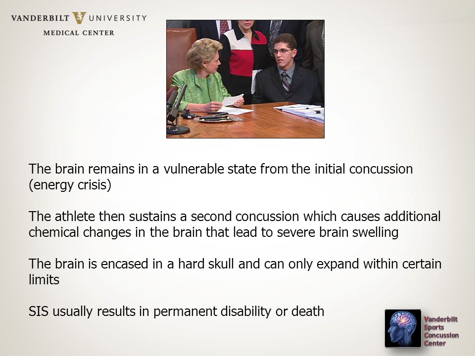 The brain remains in a vulnerable state from the initial concussion (energy crisis) The athlete then sustains a second concussion which causes additional chemical changes in the brain that lead to severe brain swelling The brain is encased in a hard skull and can only expand within certain limits SIS usually results in permanent disability or death