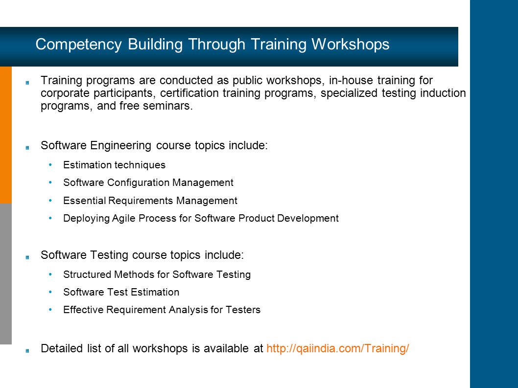 Competency Building Through Training Workshops Training programs are conducted as public workshops, in-house training for corporate participants, certification training programs, specialized testing induction programs, and free seminars.
