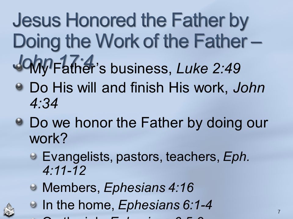 My Father’s business, Luke 2:49 Do His will and finish His work, John 4:34 Do we honor the Father by doing our work.
