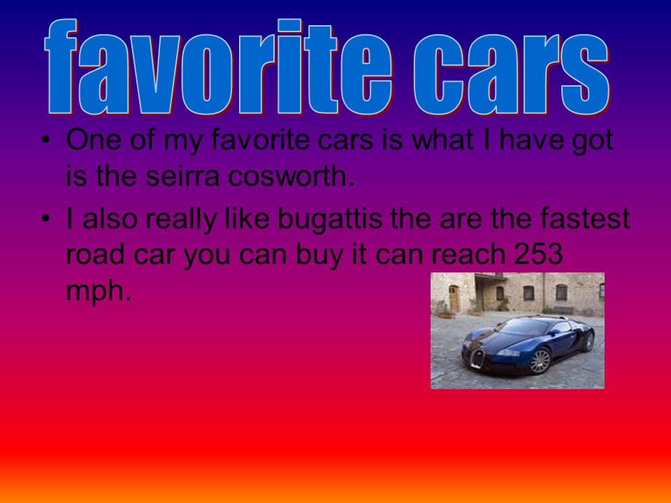 One of my favorite cars is what I have got is the seirra cosworth.