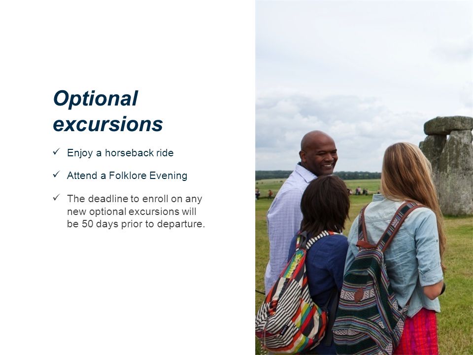Optional excursions Enjoy a horseback ride Attend a Folklore Evening The deadline to enroll on any new optional excursions will be 50 days prior to departure.