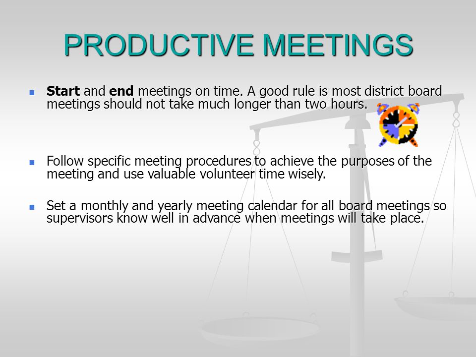 PRODUCTIVE MEETINGS Start and end meetings on time.