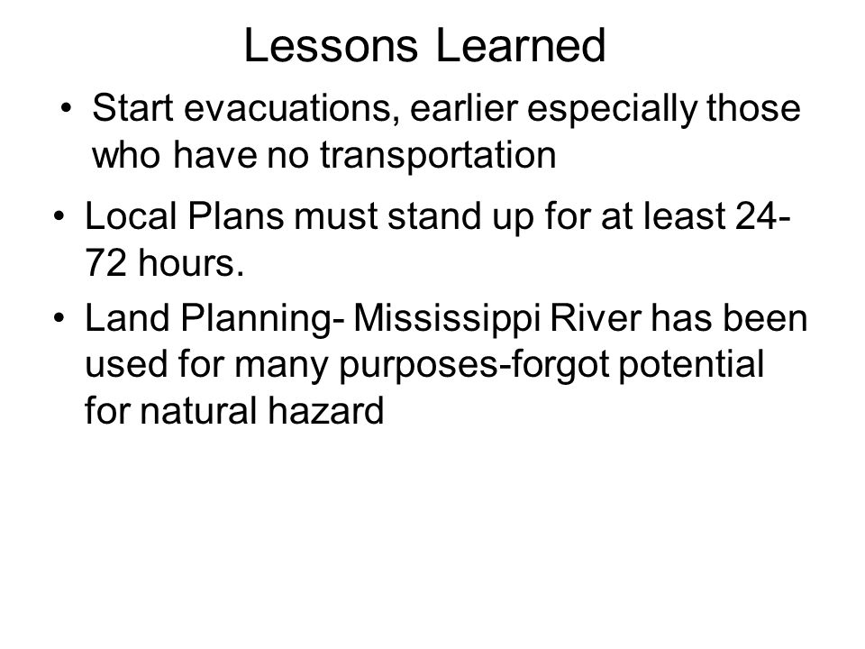 Lessons Learned Start evacuations, earlier especially those who have no transportation Local Plans must stand up for at least hours.