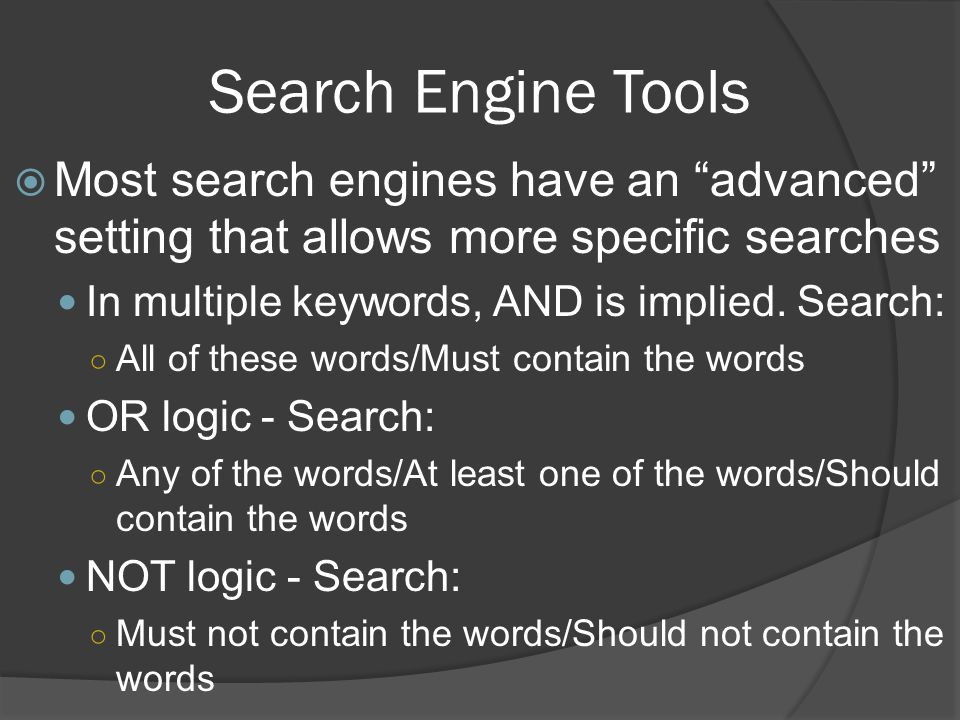 Search Engine Tools  Most search engines have an advanced setting that allows more specific searches In multiple keywords, AND is implied.