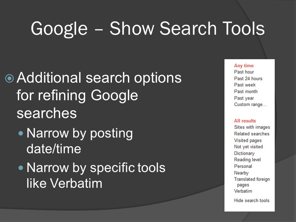 Google – Show Search Tools  Additional search options for refining Google searches Narrow by posting date/time Narrow by specific tools like Verbatim