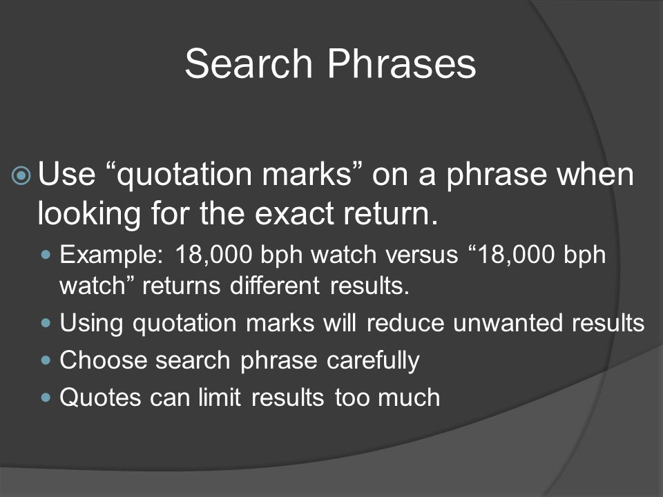 Search Phrases  Use quotation marks on a phrase when looking for the exact return.