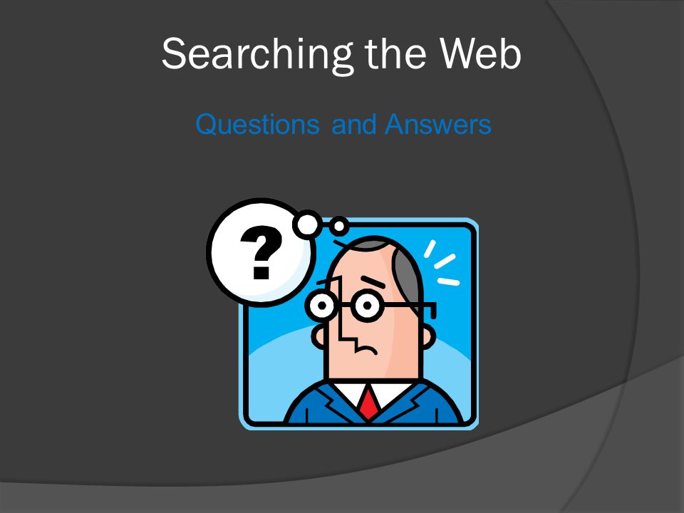 Searching the Web Questions and Answers