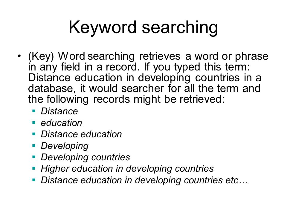 Keyword searching (Key) Word searching retrieves a word or phrase in any field in a record.