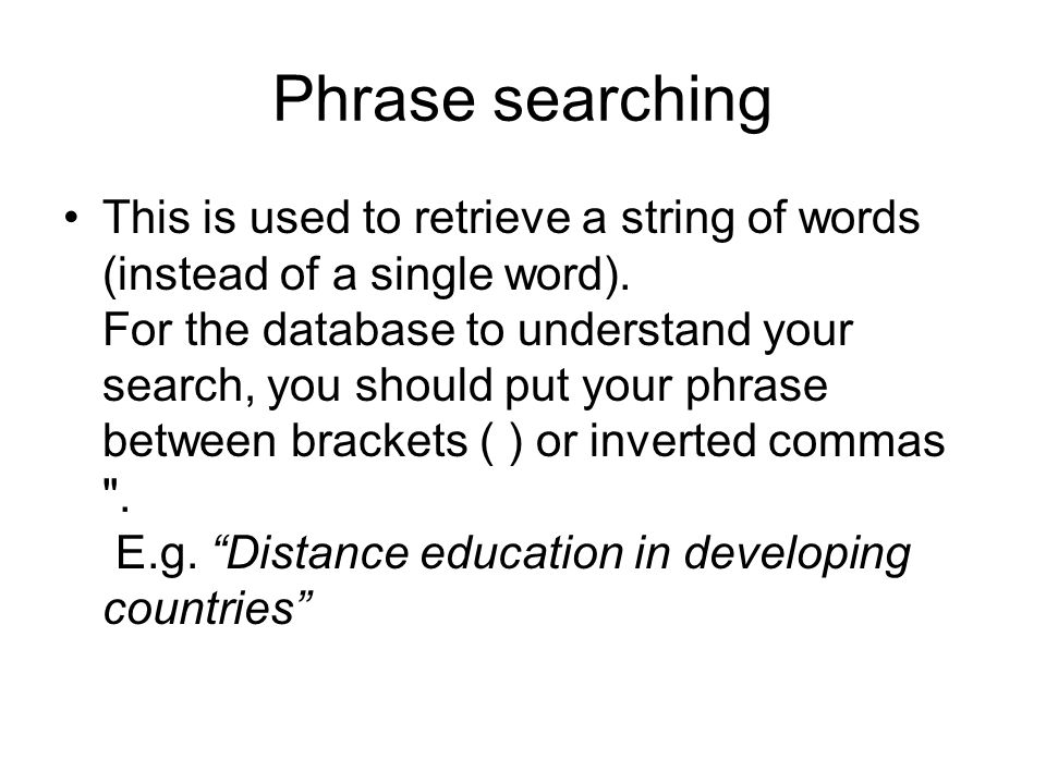 Phrase searching This is used to retrieve a string of words (instead of a single word).