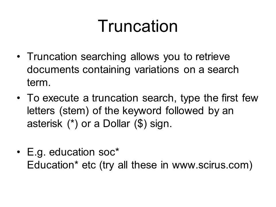 Truncation Truncation searching allows you to retrieve documents containing variations on a search term.