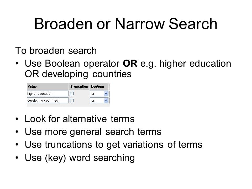 Broaden or Narrow Search To broaden search Use Boolean operator OR e.g.