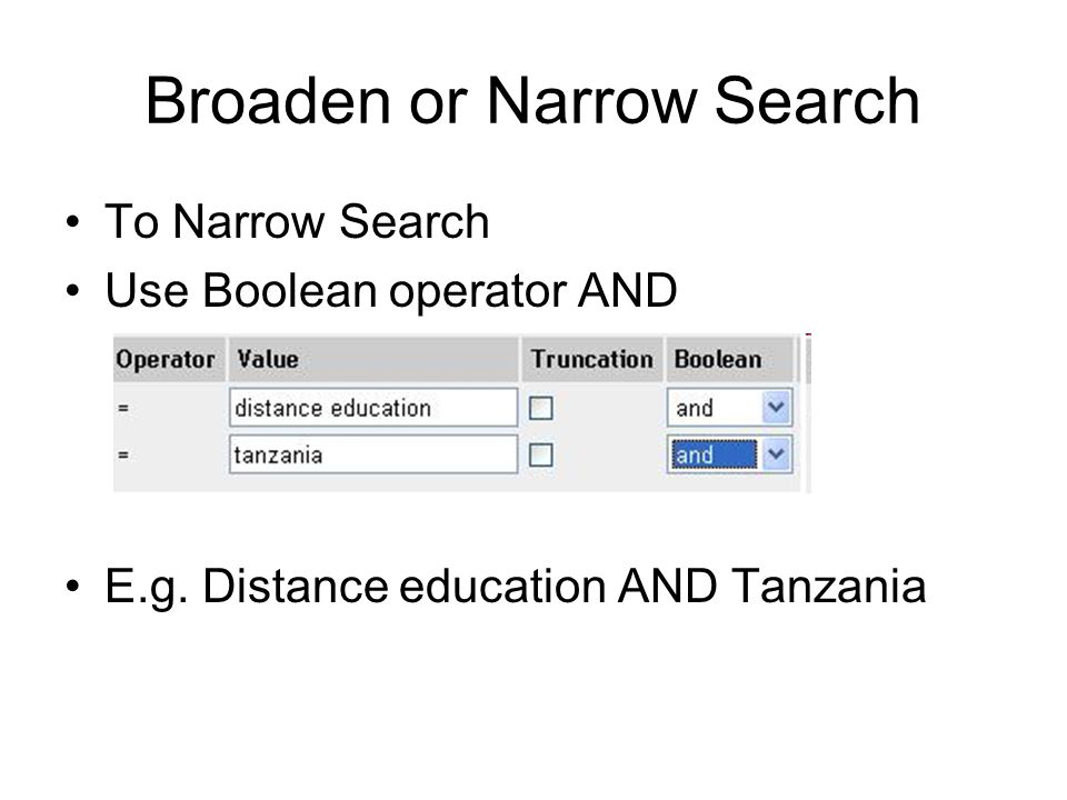 Broaden or Narrow Search To Narrow Search Use Boolean operator AND E.g.