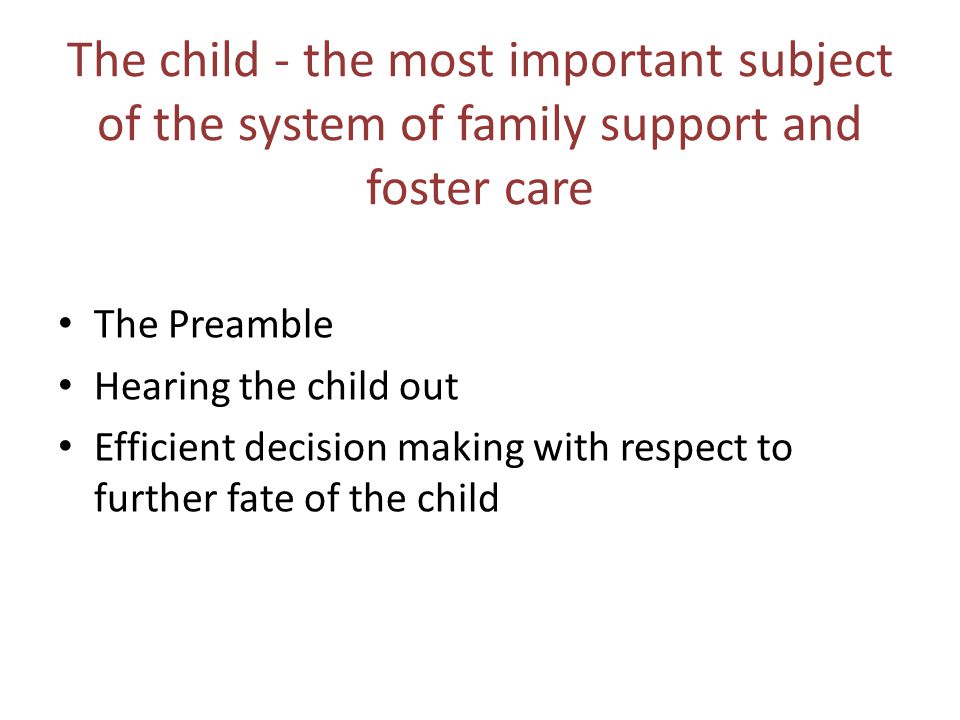 The child - the most important subject of the system of family support and foster care The Preamble Hearing the child out Efficient decision making with respect to further fate of the child