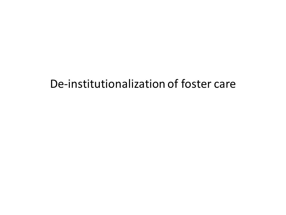 De-institutionalization of foster care