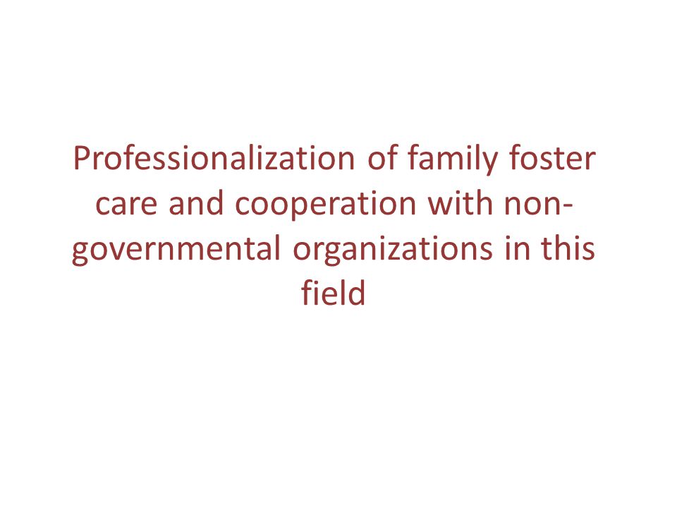 Professionalization of family foster care and cooperation with non- governmental organizations in this field