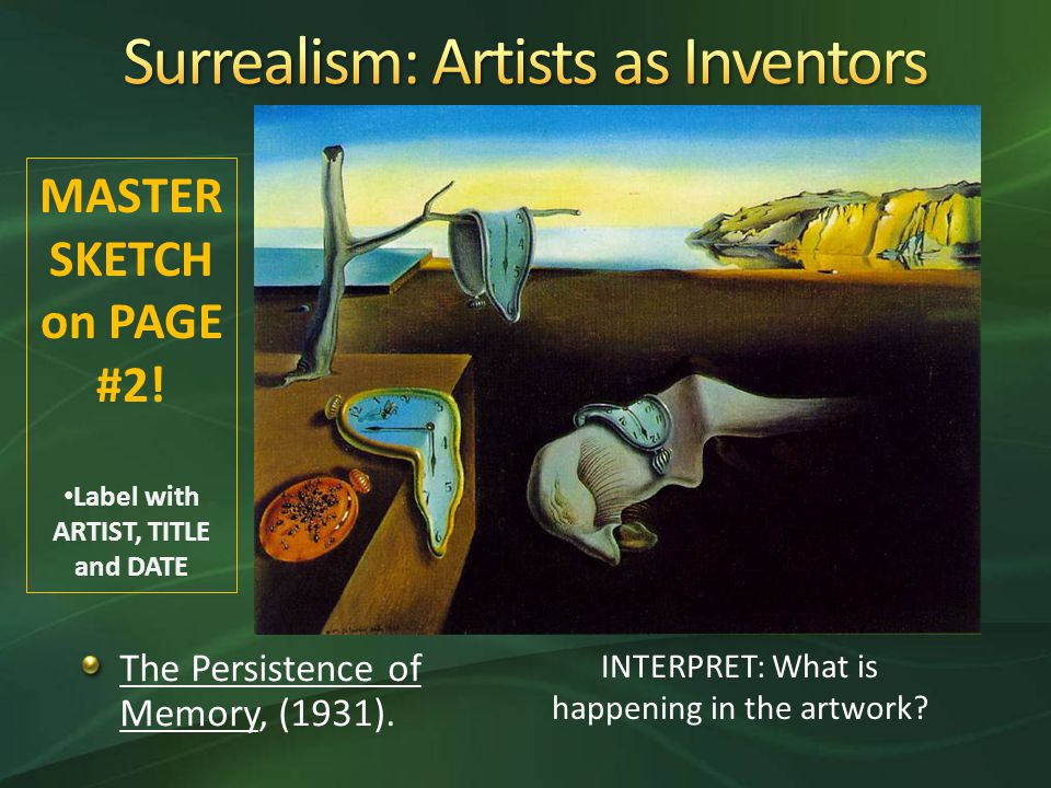 The Persistence of Memory, (1931). INTERPRET: What is happening in the artwork.