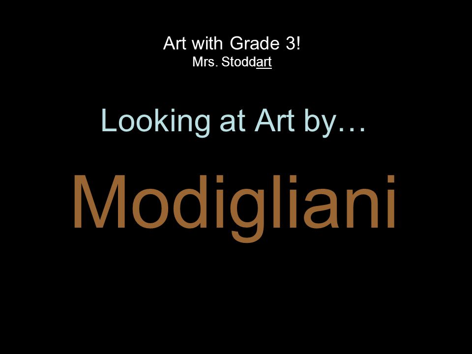 Art with Grade 3! Mrs. Stoddart Looking at Art by… Modigliani
