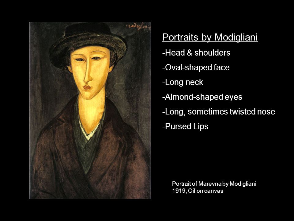Portrait of Marevna by Modigliani 1919; Oil on canvas Portraits by Modigliani -Head & shoulders -Oval-shaped face -Long neck -Almond-shaped eyes -Long, sometimes twisted nose -Pursed Lips