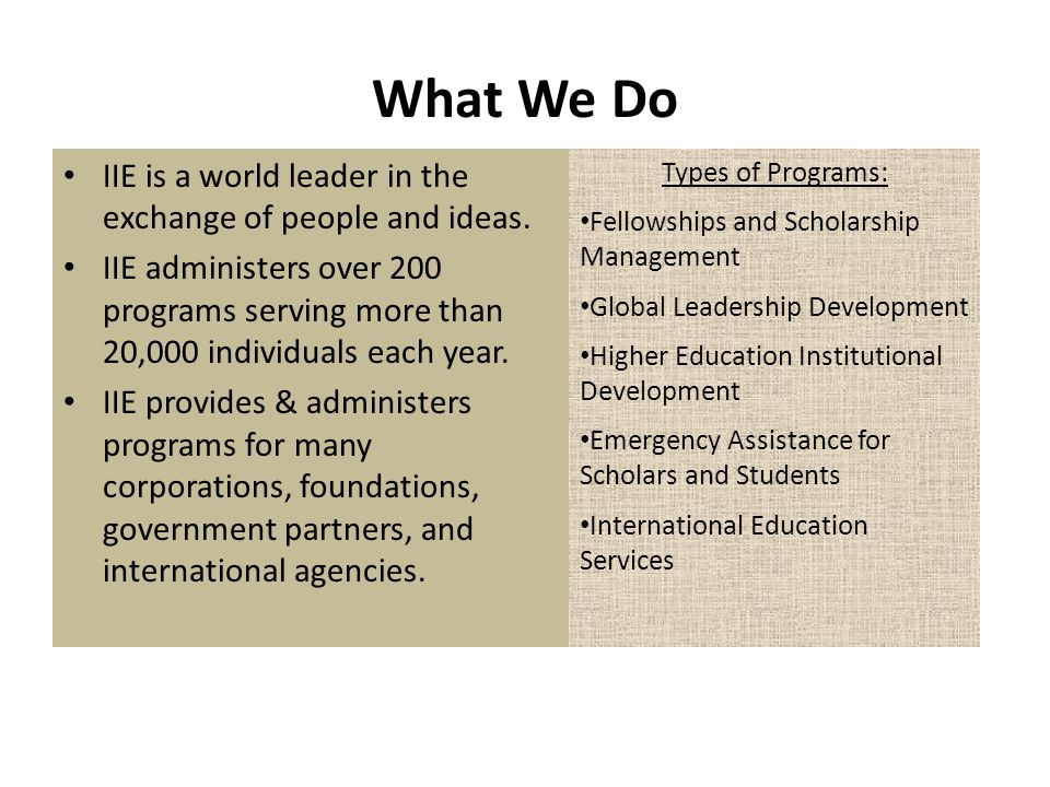 What We Do IIE is a world leader in the exchange of people and ideas.