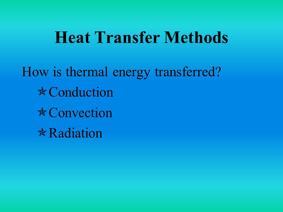 Heat Transfer Methods How is thermal energy transferred  Conduction  Convection  Radiation