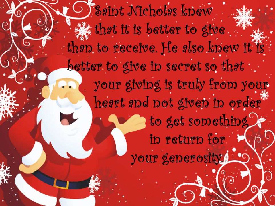Saint Nicholas knew that it is better to give than to receive.
