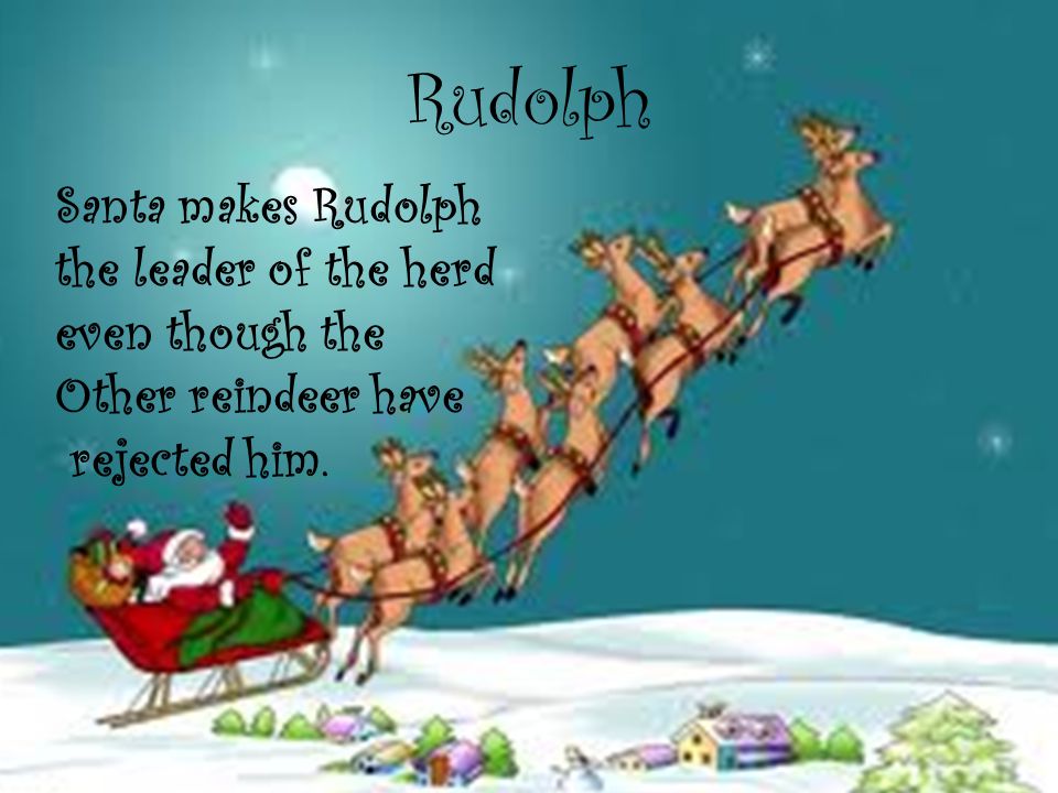 Rudolph Santa makes Rudolph the leader of the herd even though the Other reindeer have rejected him.