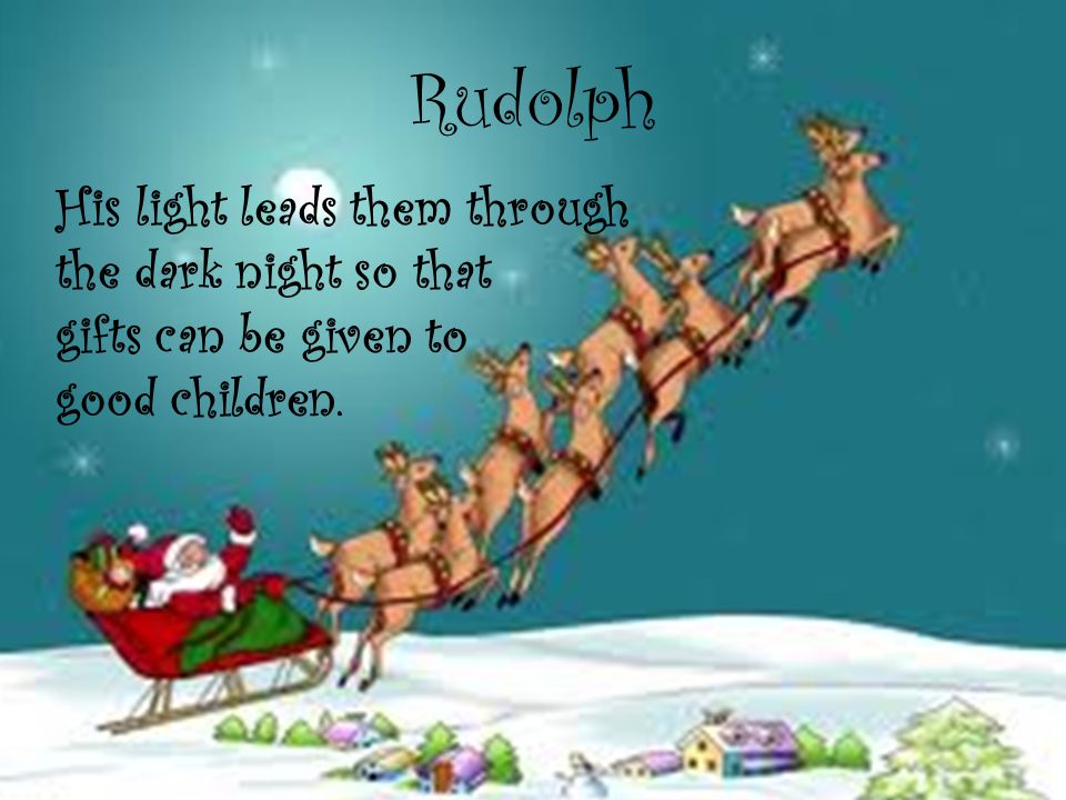 Rudolph His light leads them through the dark night so that gifts can be given to good children.
