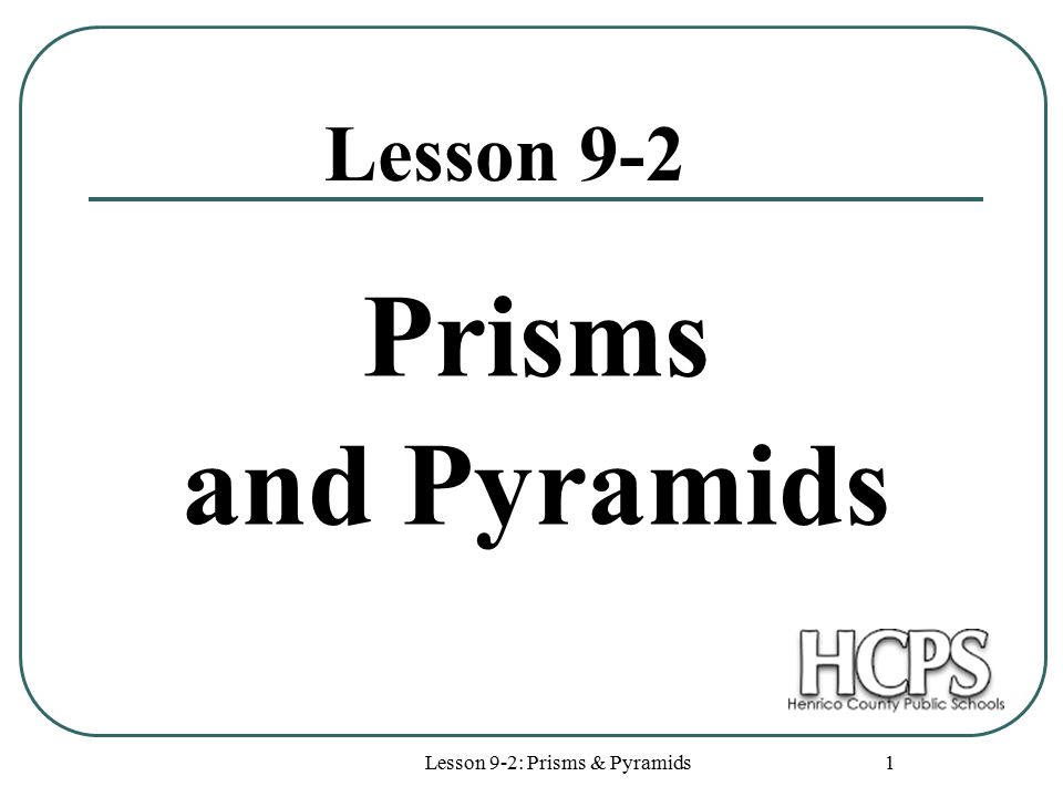 Lesson 9-2: Prisms & Pyramids 1 Prisms and Pyramids Lesson 9-2