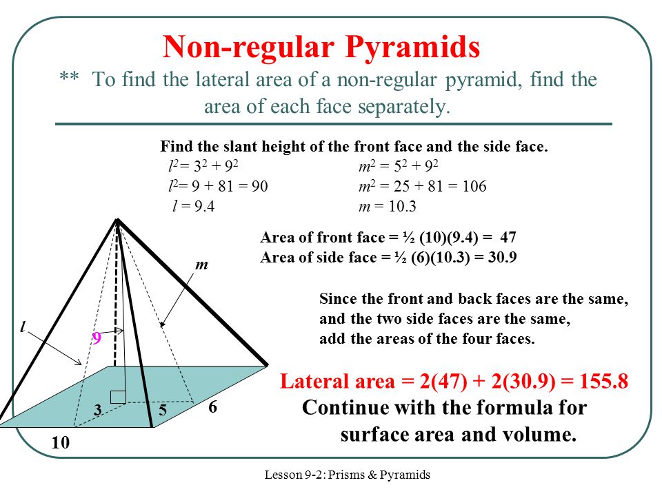 ** To find the lateral area of a non-regular pyramid, find the area of each face separately.