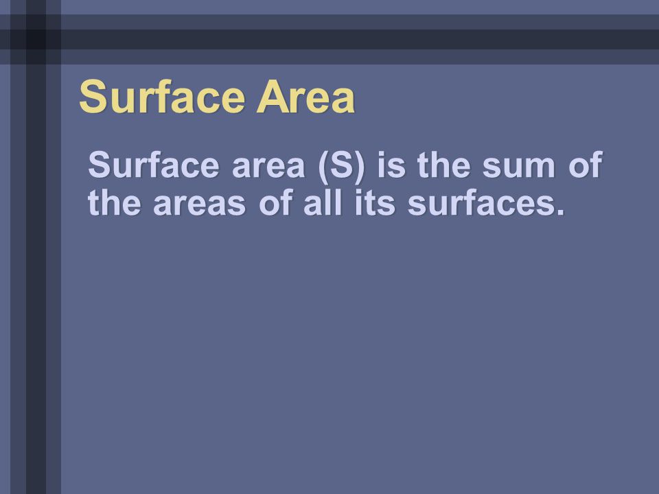 Surface Area Surface area (S) is the sum of the areas of all its surfaces.