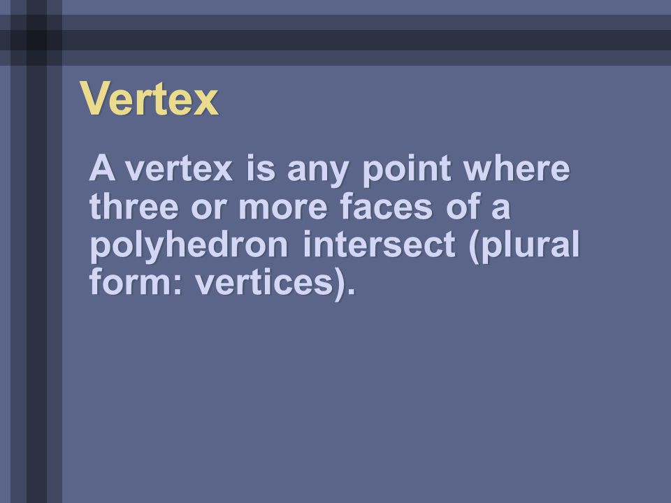 Vertex A vertex is any point where three or more faces of a polyhedron intersect (plural form: vertices).