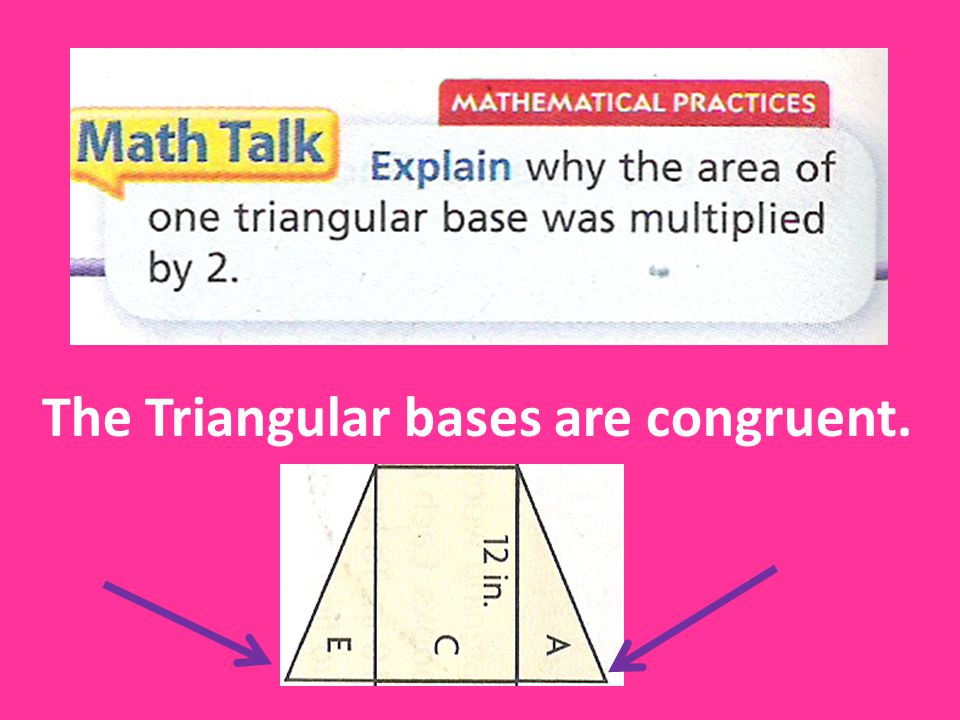 The Triangular bases are congruent.
